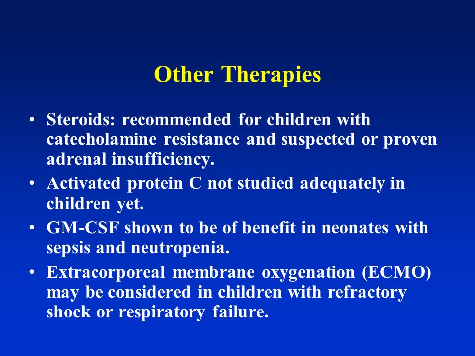 Other Therapies Steroids: recommended for children with catecholamine resistance and suspected or proven adrenal insufficiency.