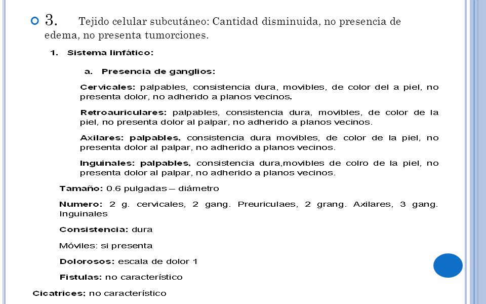 3. Tejido celular subcutáneo: Cantidad disminuida, no presencia de edema, no presenta tumorciones.