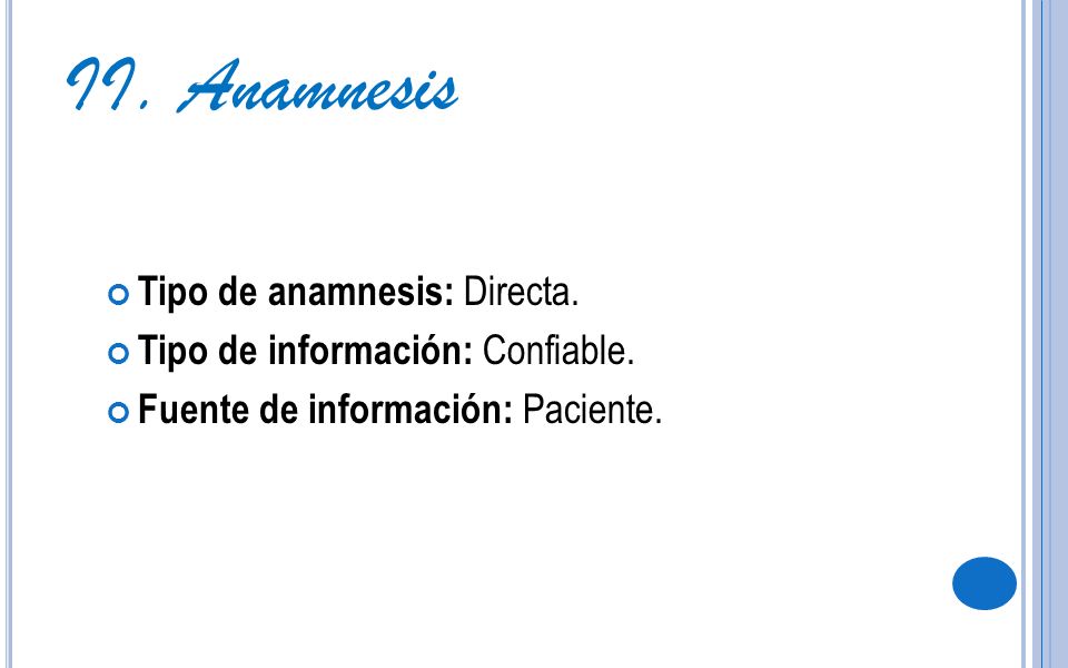 II. Anamnesis Tipo de anamnesis: Directa.