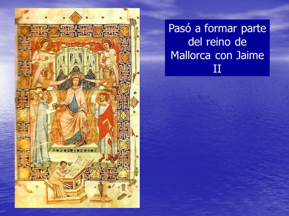 Pasó a formar parte del reino de Mallorca con Jaime II