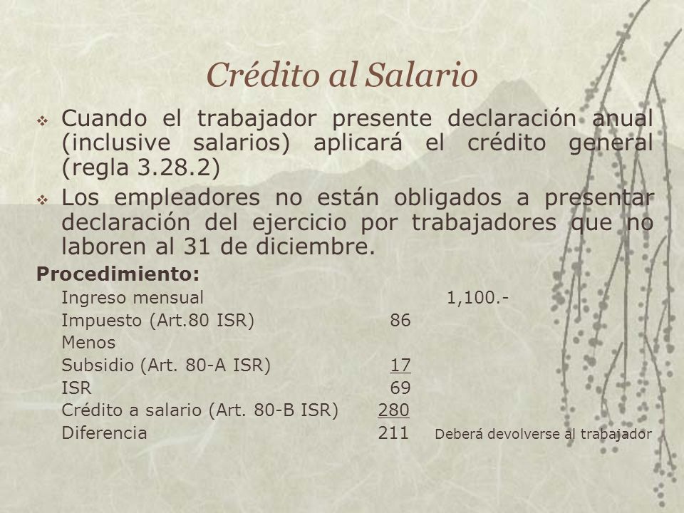 Crédito al Salario Cuando el trabajador presente declaración anual (inclusive salarios) aplicará el crédito general (regla )