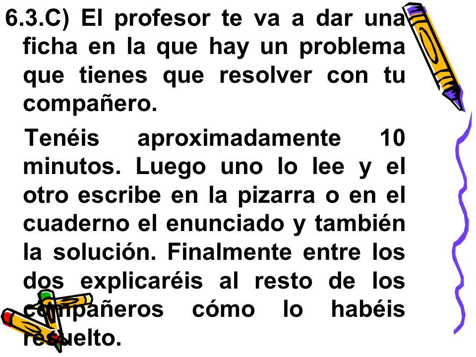 6.3.C) El profesor te va a dar una ficha en la que hay un problema que tienes que resolver con tu compañero.