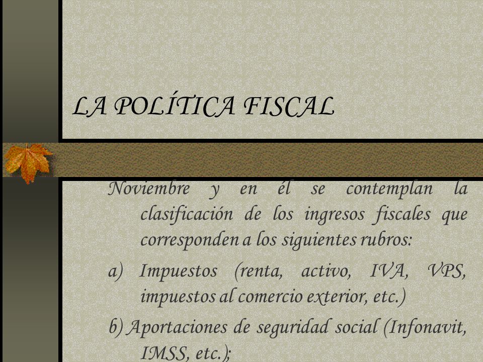 LA POLÍTICA FISCAL Noviembre y en él se contemplan la clasificación de los ingresos fiscales que corresponden a los siguientes rubros:
