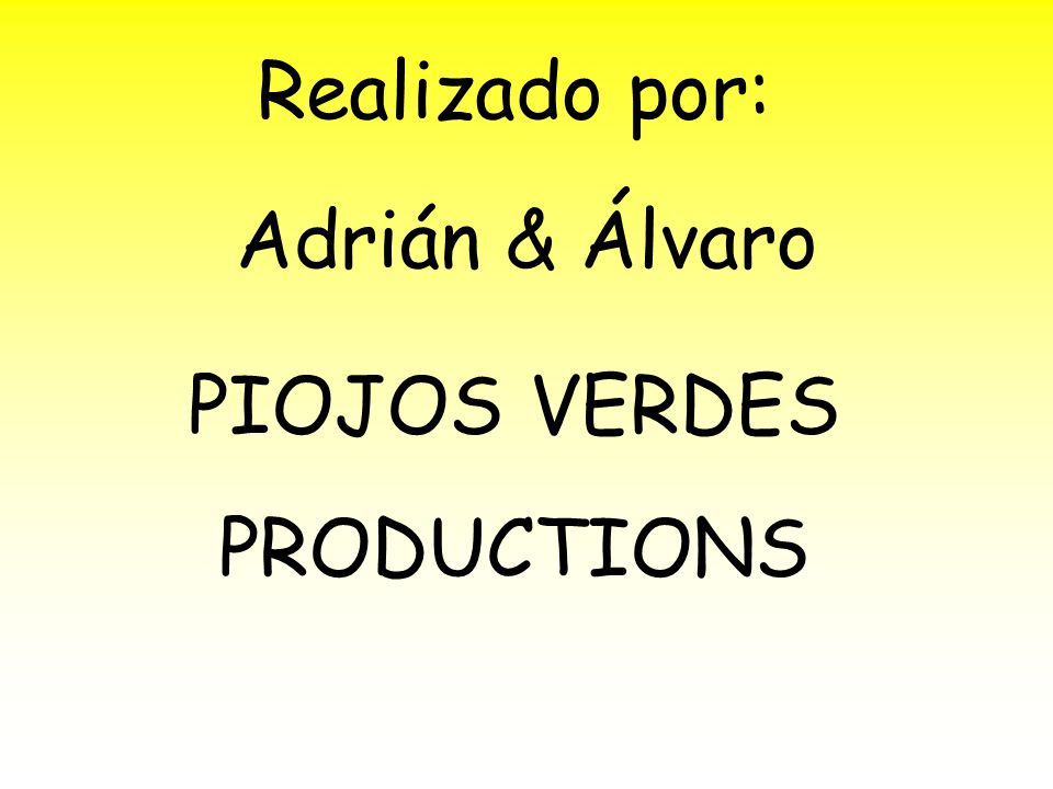 Realizado por: Adrián & Álvaro PIOJOS VERDES PRODUCTIONS