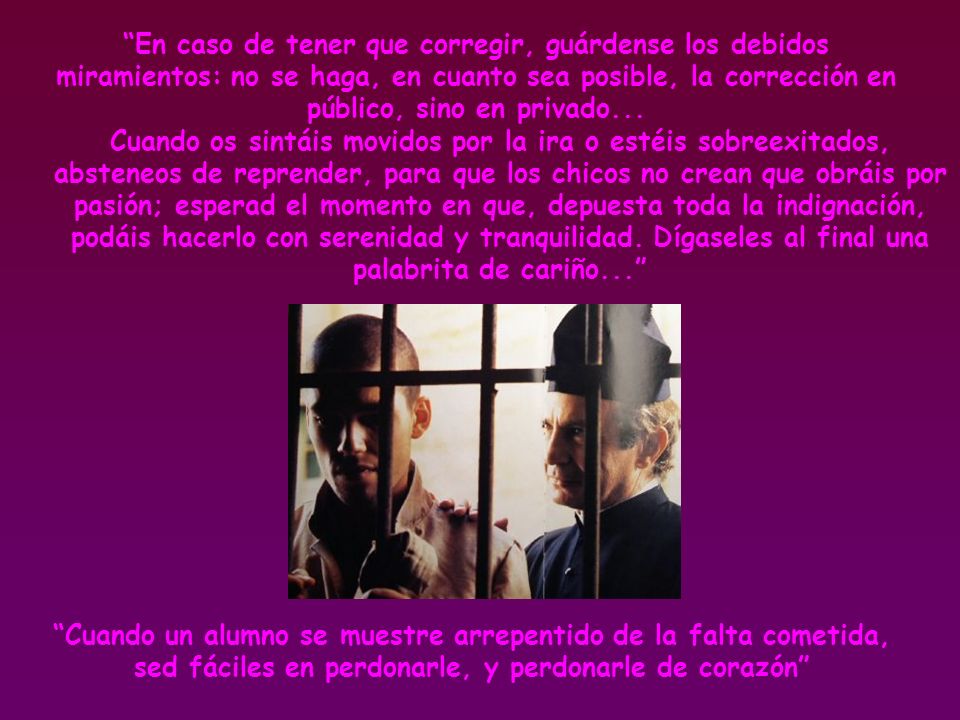 En caso de tener que corregir, guárdense los debidos miramientos: no se haga, en cuanto sea posible, la corrección en público, sino en privado...