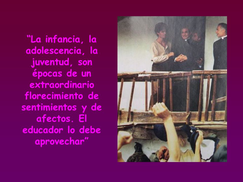 La infancia, la adolescencia, la juventud, son épocas de un extraordinario florecimiento de sentimientos y de afectos.