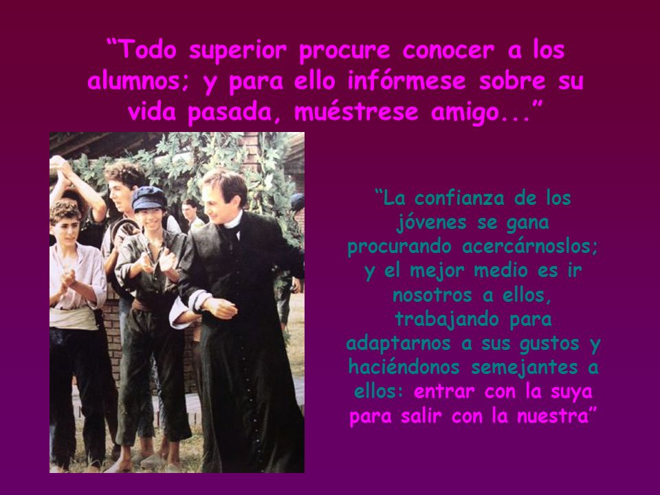 Todo superior procure conocer a los alumnos; y para ello infórmese sobre su vida pasada, muéstrese amigo...