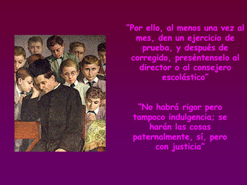 Por ello, al menos una vez al mes, den un ejercicio de prueba, y después de corregido, preséntenselo al director o al consejero escolástico