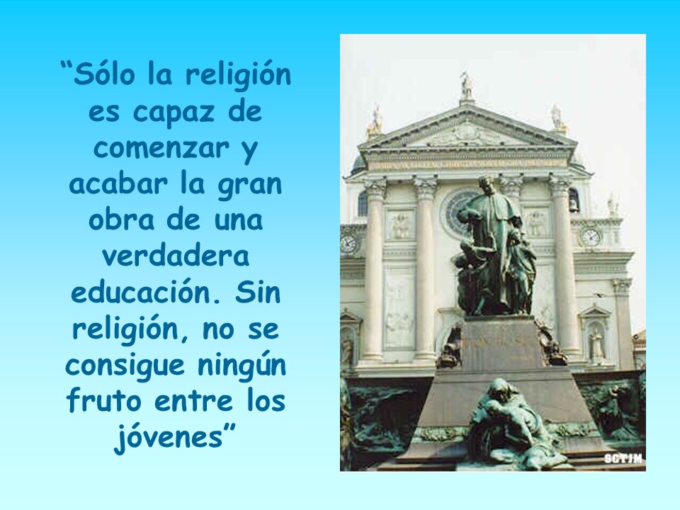 Sólo la religión es capaz de comenzar y acabar la gran obra de una verdadera educación.