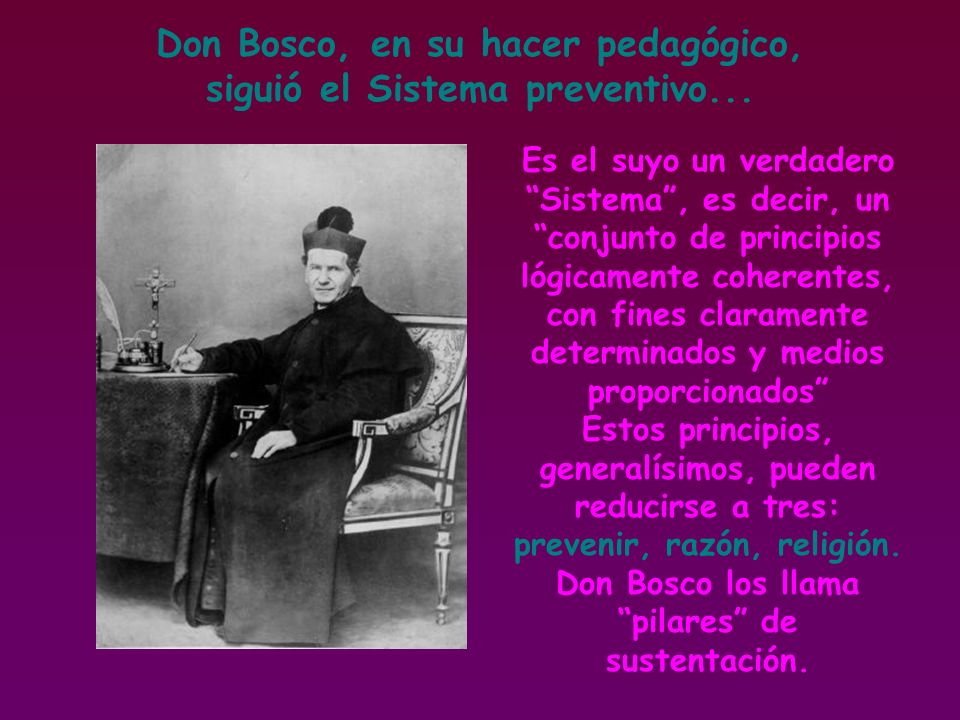 Don Bosco, en su hacer pedagógico, siguió el Sistema preventivo...