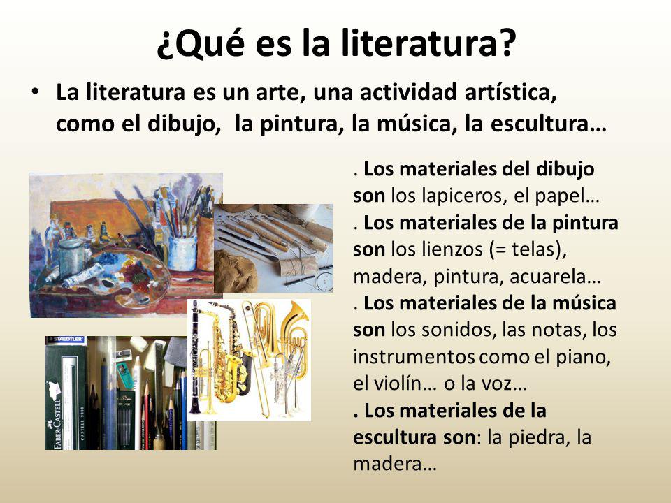 ¿Qué es la literatura La literatura es un arte, una actividad artística, como el dibujo, la pintura, la música, la escultura…