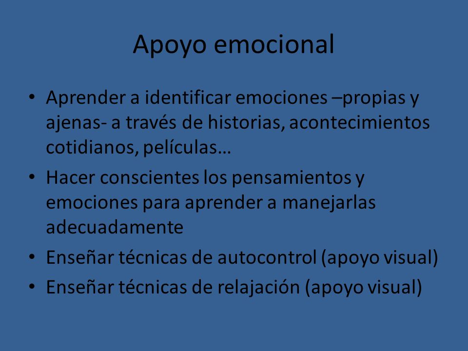 Apoyo emocional Aprender a identificar emociones –propias y ajenas- a través de historias, acontecimientos cotidianos, películas…
