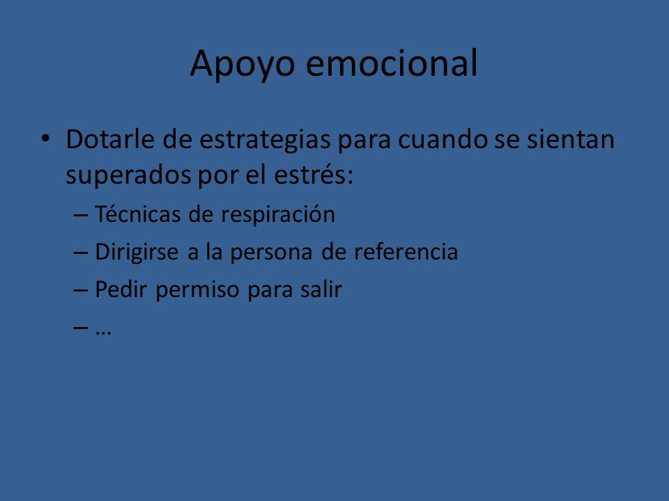 Apoyo emocional Dotarle de estrategias para cuando se sientan superados por el estrés: Técnicas de respiración.