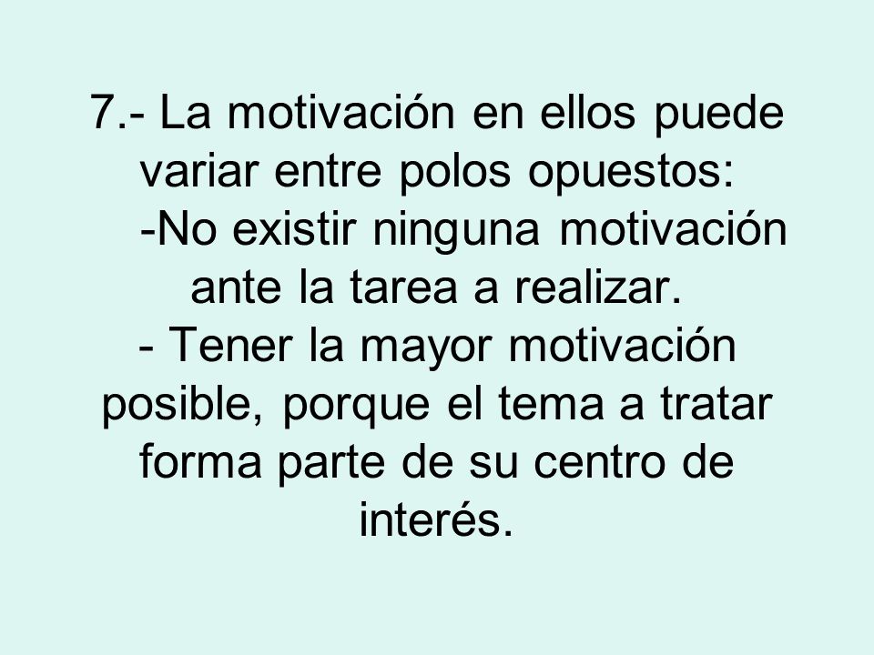 7.- La motivación en ellos puede variar entre polos opuestos: -No existir ninguna motivación ante la tarea a realizar.