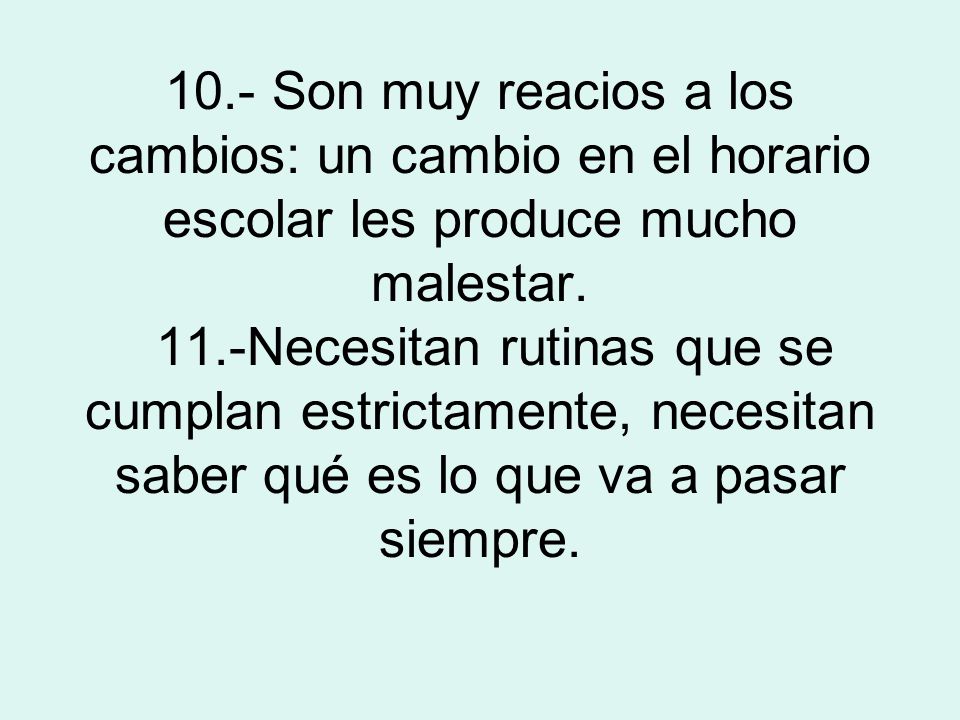 10.- Son muy reacios a los cambios: un cambio en el horario escolar les produce mucho malestar.