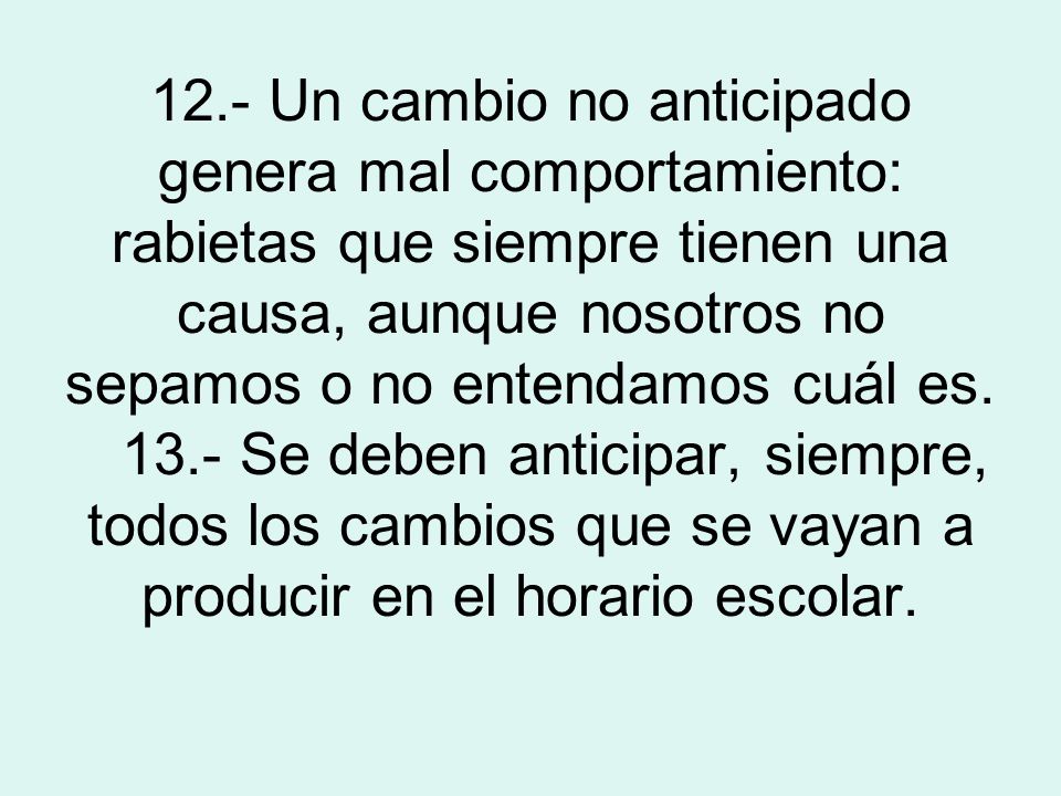 12.- Un cambio no anticipado genera mal comportamiento: rabietas que siempre tienen una causa, aunque nosotros no sepamos o no entendamos cuál es.