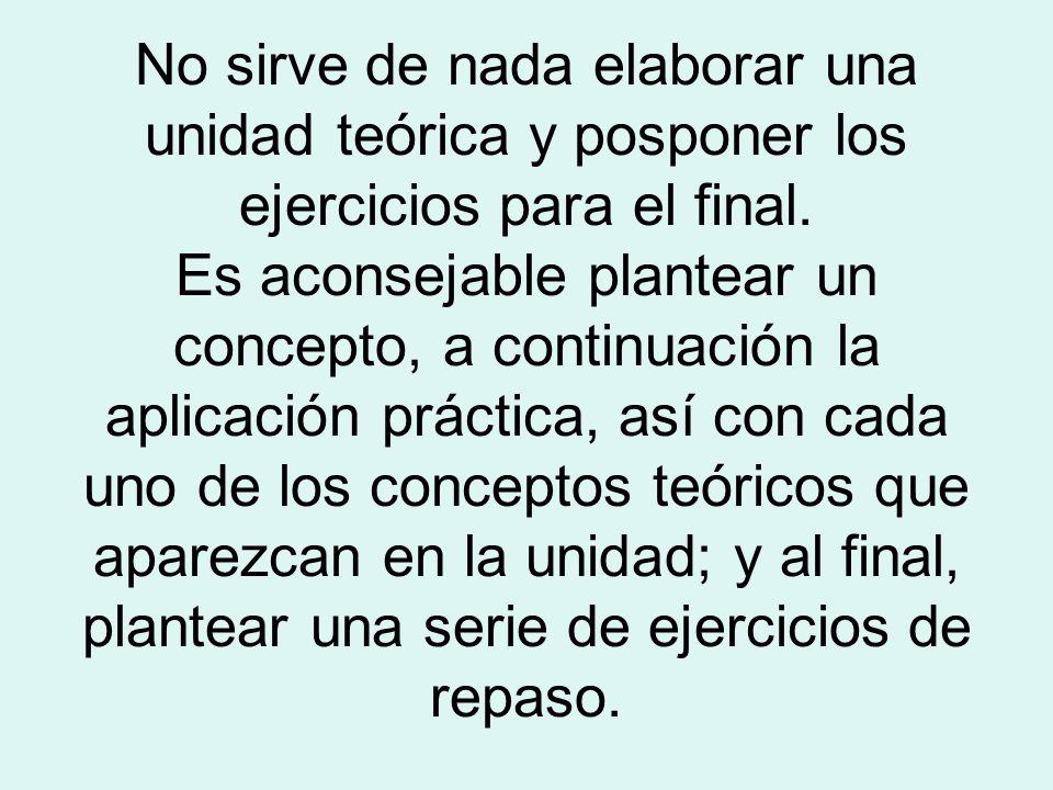No sirve de nada elaborar una unidad teórica y posponer los ejercicios para el final.