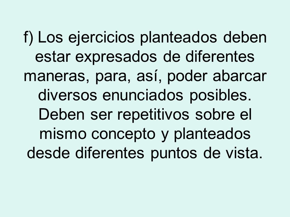 f) Los ejercicios planteados deben estar expresados de diferentes maneras, para, así, poder abarcar diversos enunciados posibles.