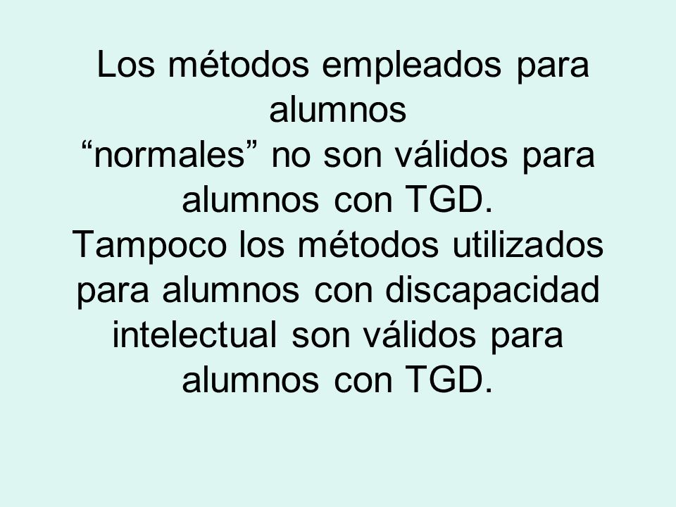 Los métodos empleados para alumnos normales no son válidos para alumnos con TGD.