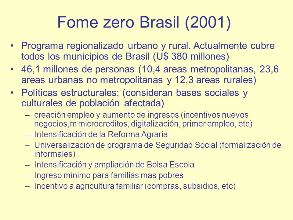 Fome zero Brasil (2001) Programa regionalizado urbano y rural. Actualmente cubre todos los municipios de Brasil (U$ 380 millones)