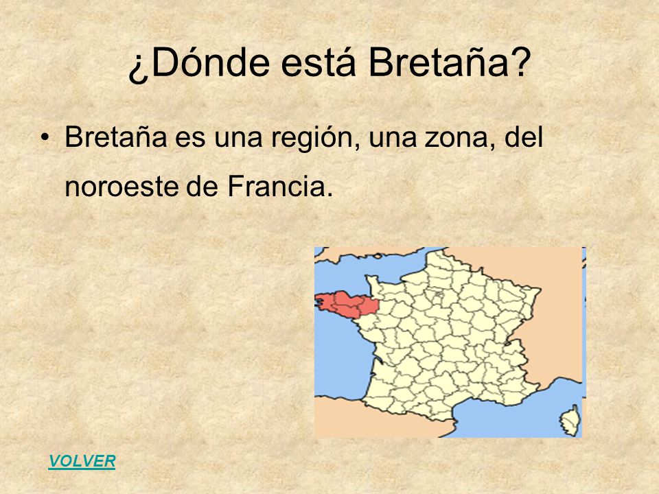 ¿Dónde está Bretaña Bretaña es una región, una zona, del noroeste de Francia. VOLVER