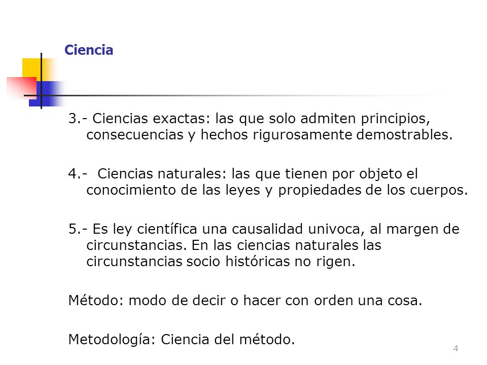 Ciencia 3.- Ciencias exactas: las que solo admiten principios, consecuencias y hechos rigurosamente demostrables.