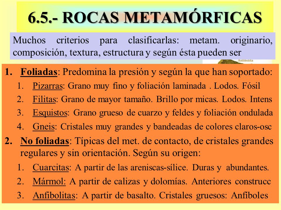 6.5.- ROCAS METAMÓRFICAS Muchos criterios para clasificarlas: metam. originario, composición, textura, estructura y según ésta pueden ser.