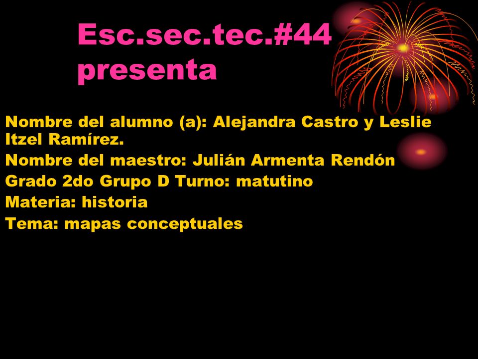 Esc.sec.tec.#44 presenta Nombre del alumno (a): Alejandra Castro y Leslie Itzel Ramírez. Nombre del maestro: Julián Armenta Rendón.