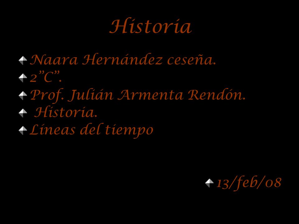 Historia Naara Hernández ceseña. 2 C . Prof. Julián Armenta Rendón.