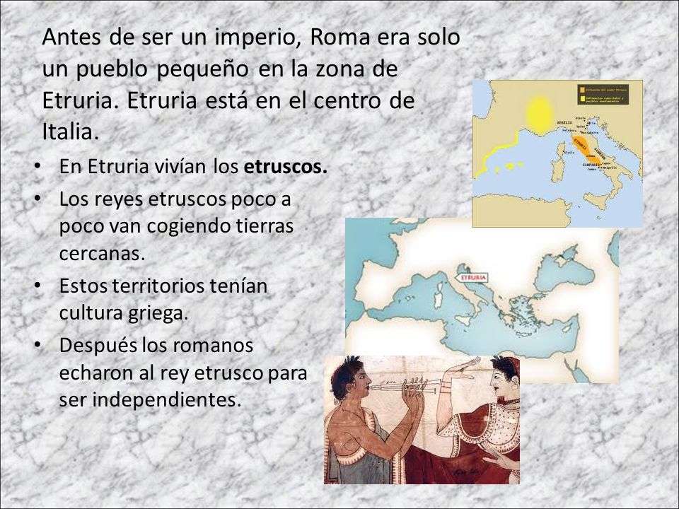 Antes de ser un imperio, Roma era solo un pueblo pequeño en la zona de Etruria. Etruria está en el centro de Italia.