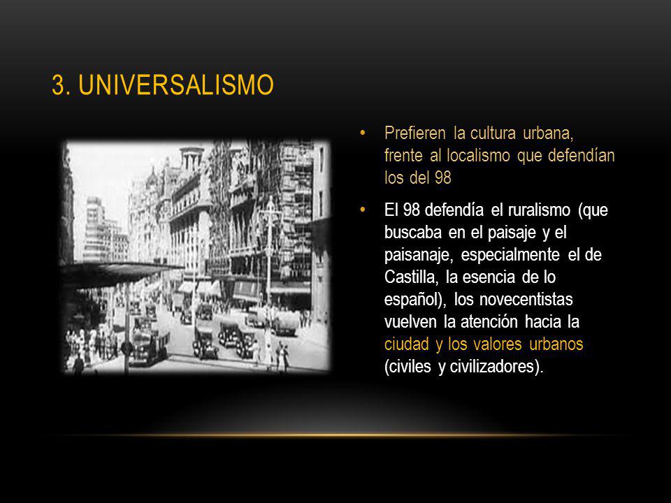 3. universalismo Prefieren la cultura urbana, frente al localismo que defendían los del 98.
