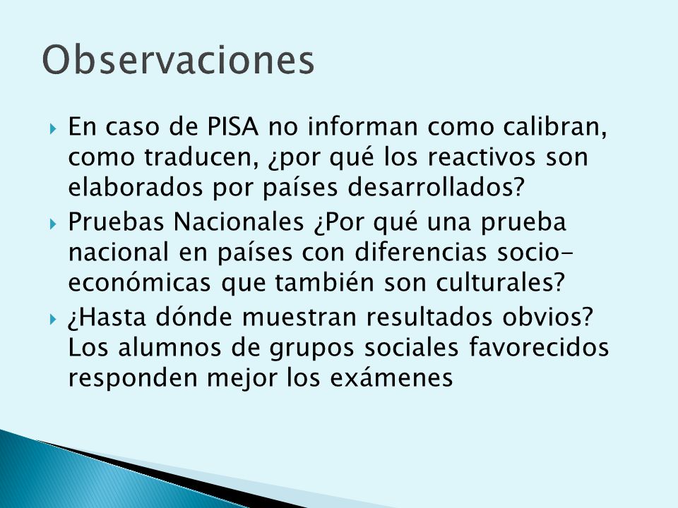 Observaciones En caso de PISA no informan como calibran, como traducen, ¿por qué los reactivos son elaborados por países desarrollados