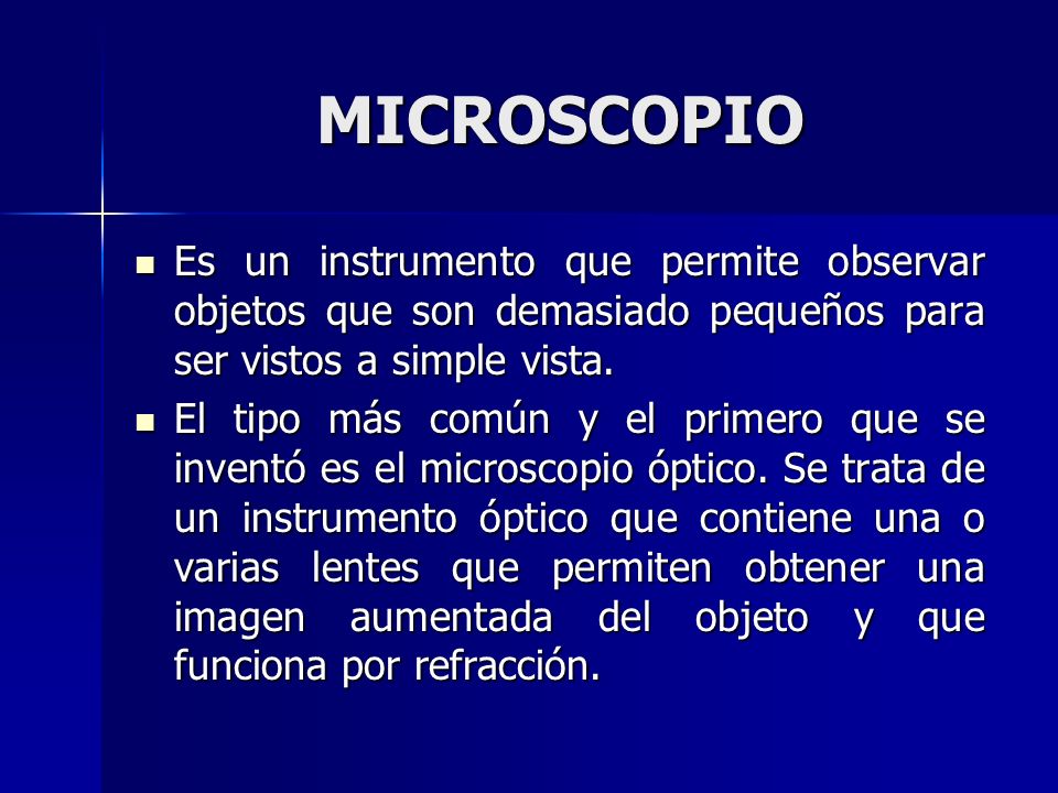 MICROSCOPIO Es un instrumento que permite observar objetos que son demasiado pequeños para ser vistos a simple vista.