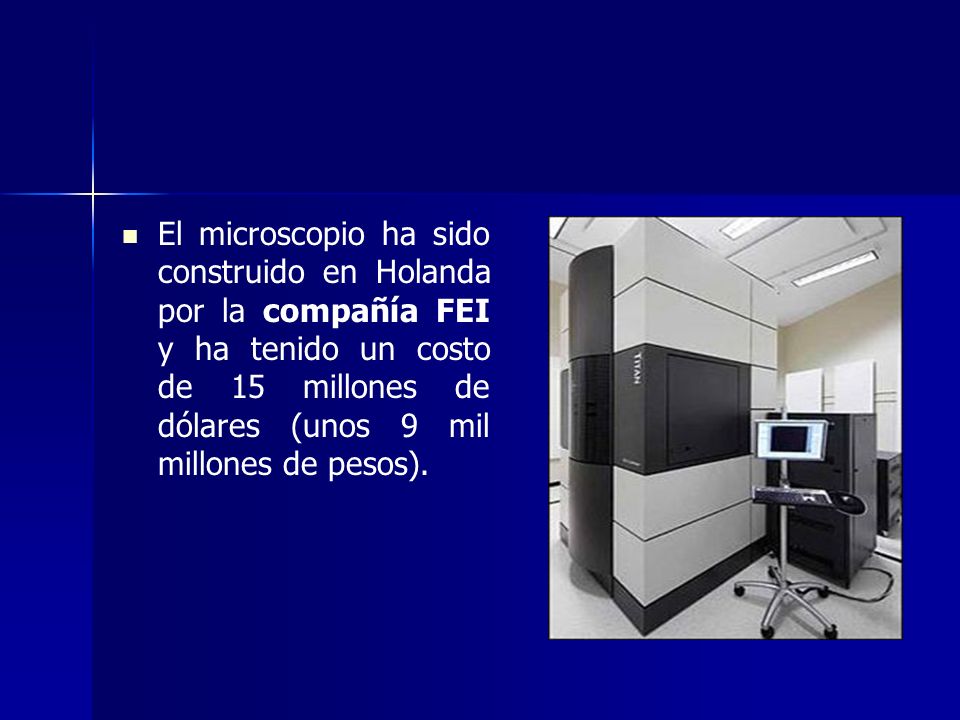 El microscopio ha sido construido en Holanda por la compañía FEI y ha tenido un costo de 15 millones de dólares (unos 9 mil millones de pesos).
