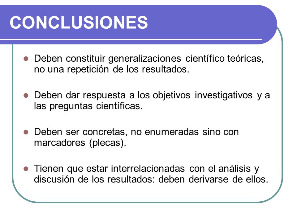 CONCLUSIONES Deben constituir generalizaciones científico teóricas, no una repetición de los resultados.