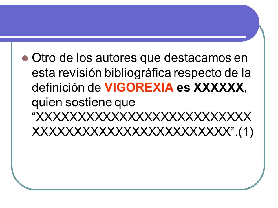 Otro de los autores que destacamos en esta revisión bibliográfica respecto de la definición de VIGOREXIA es XXXXXX, quien sostiene que XXXXXXXXXXXXXXXXXXXXXXXXXXXXXXXXXXXXXXXXXXXXXXXXXX .(1)