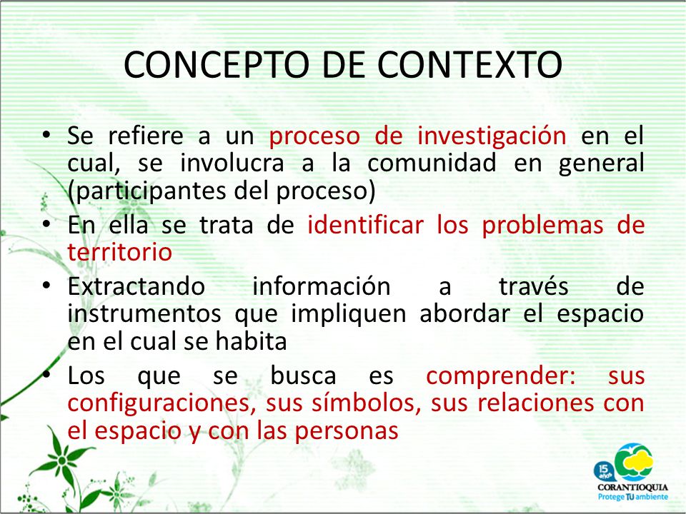 CONCEPTO DE CONTEXTO Se refiere a un proceso de investigación en el cual, se involucra a la comunidad en general (participantes del proceso)