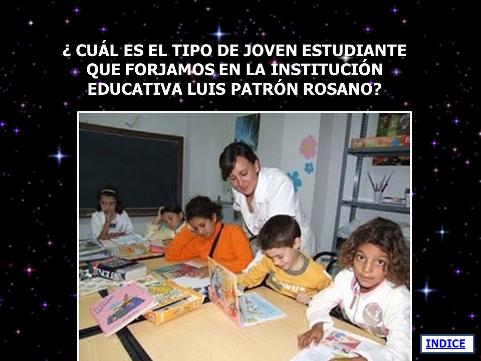 ¿ CUÁL ES EL TIPO DE JOVEN ESTUDIANTE QUE FORJAMOS EN LA INSTITUCIÓN EDUCATIVA LUIS PATRÓN ROSANO