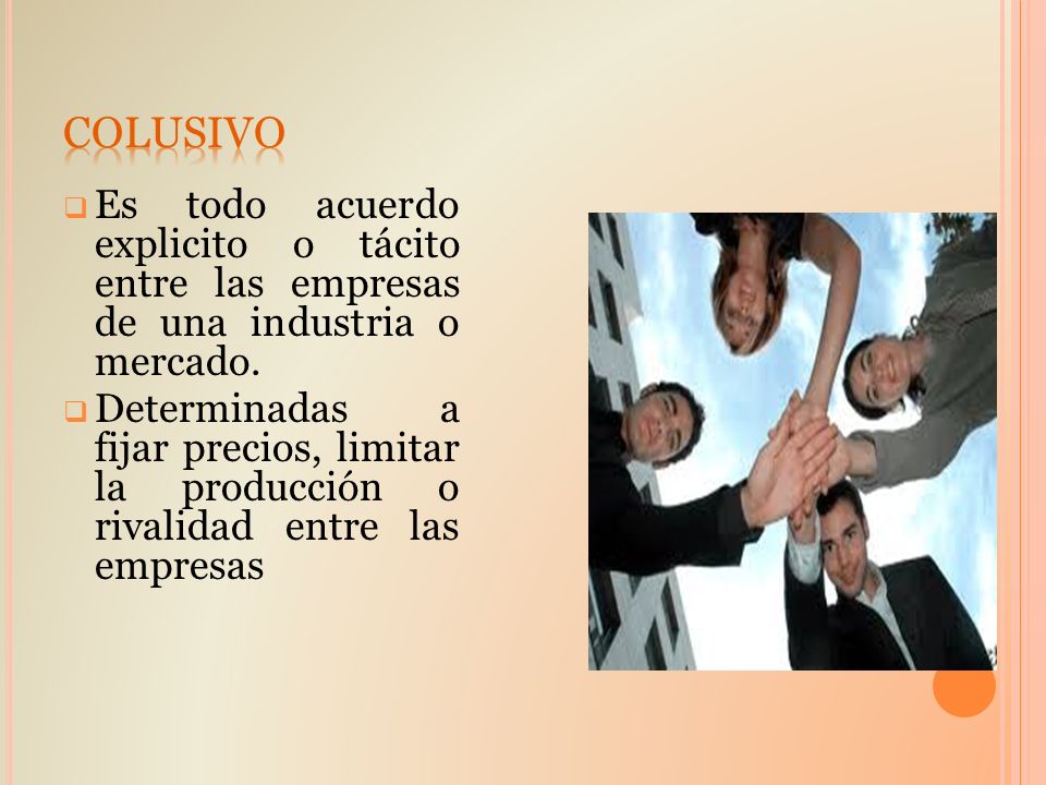COLUSIVO Es todo acuerdo explicito o tácito entre las empresas de una industria o mercado.