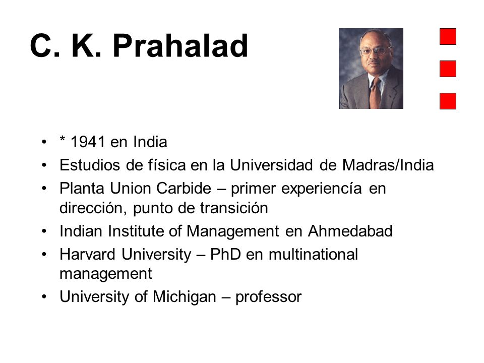 C. K. Prahalad * 1941 en India. Estudios de física en la Universidad de Madras/India.
