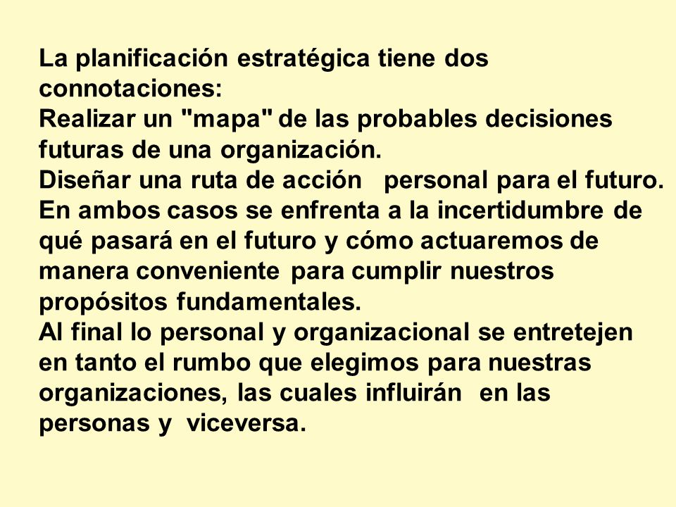 La planificación estratégica tiene dos connotaciones: Realizar un mapa de las probables decisiones futuras de una organización.