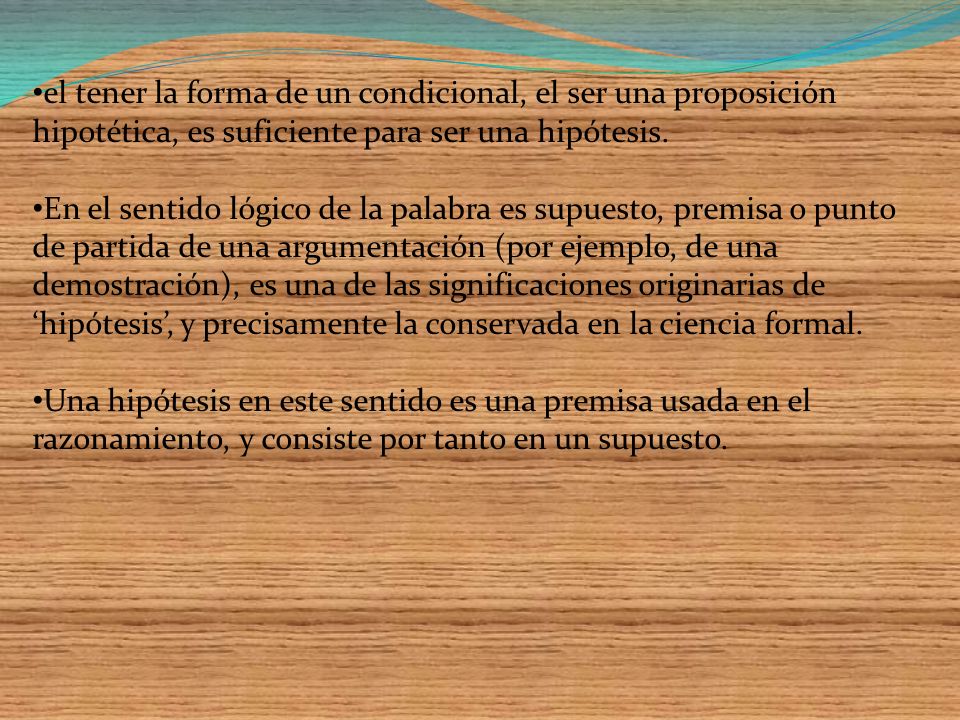 el tener la forma de un condicional, el ser una proposición hipotética, es suficiente para ser una hipótesis.