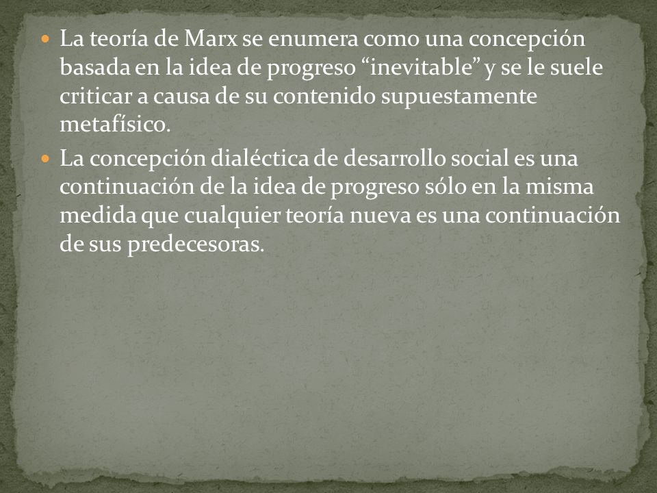 La teoría de Marx se enumera como una concepción basada en la idea de progreso inevitable y se le suele criticar a causa de su contenido supuestamente metafísico.