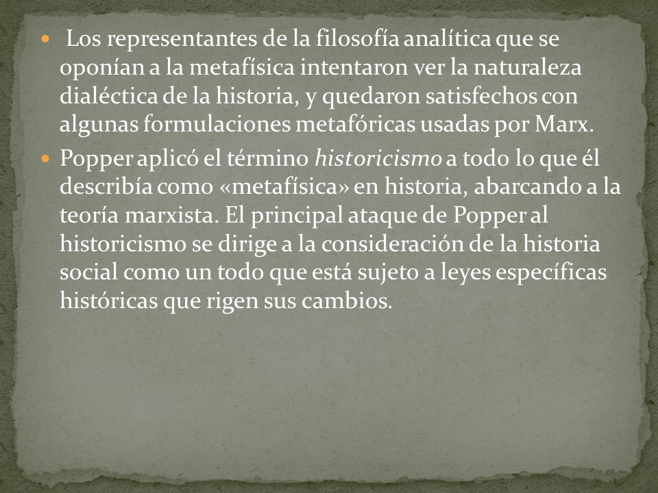 Los representantes de la filosofía analítica que se oponían a la metafísica intentaron ver la naturaleza dialéctica de la historia, y quedaron satisfechos con algunas formulaciones metafóricas usadas por Marx.