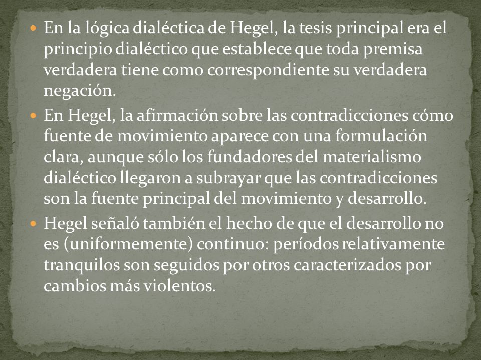 En la lógica dialéctica de Hegel, la tesis principal era el principio dialéctico que establece que toda premisa verdadera tiene como correspondiente su verdadera negación.