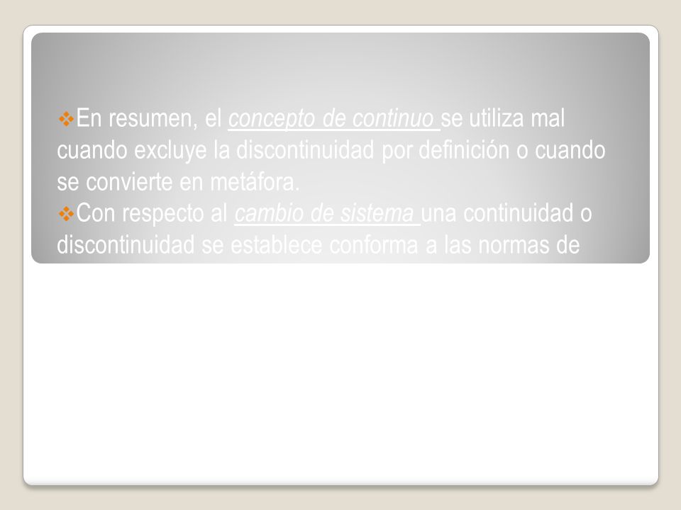 En resumen, el concepto de continuo se utiliza mal cuando excluye la discontinuidad por definición o cuando se convierte en metáfora.