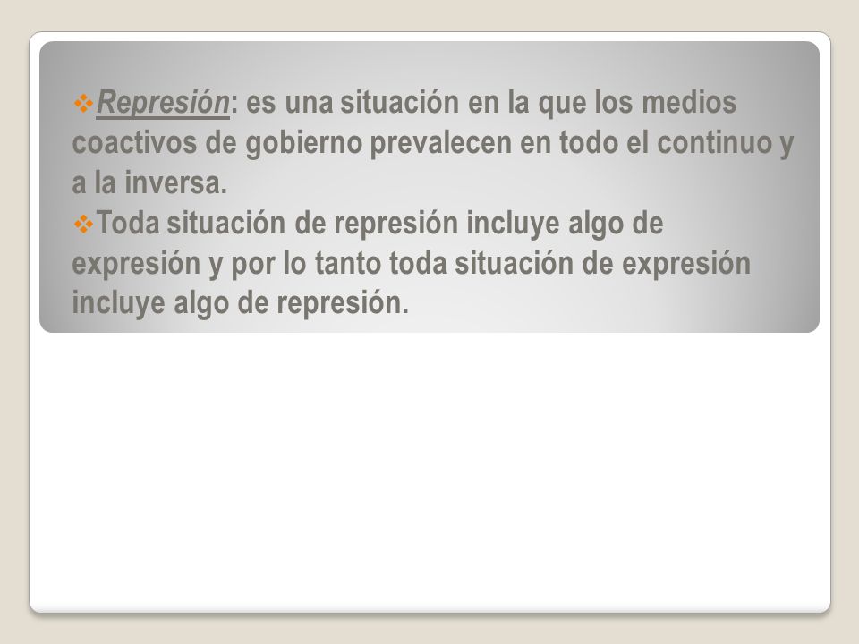 Represión: es una situación en la que los medios coactivos de gobierno prevalecen en todo el continuo y a la inversa.