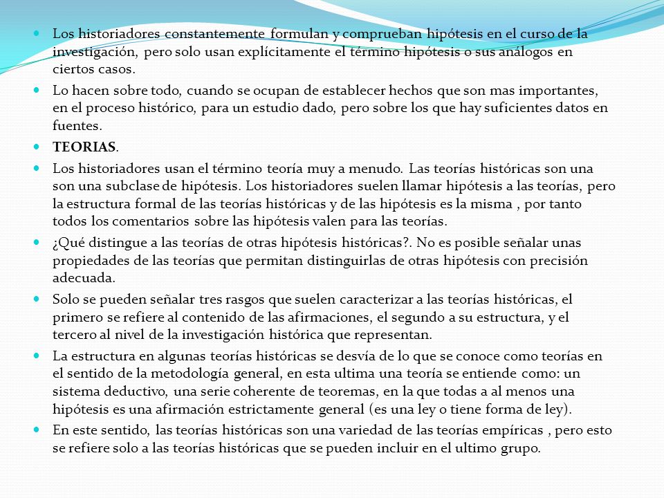 Los historiadores constantemente formulan y comprueban hipótesis en el curso de la investigación, pero solo usan explícitamente el término hipótesis o sus análogos en ciertos casos.