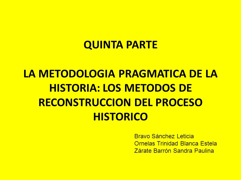 QUINTA PARTE LA METODOLOGIA PRAGMATICA DE LA HISTORIA: LOS METODOS DE RECONSTRUCCION DEL PROCESO HISTORICO