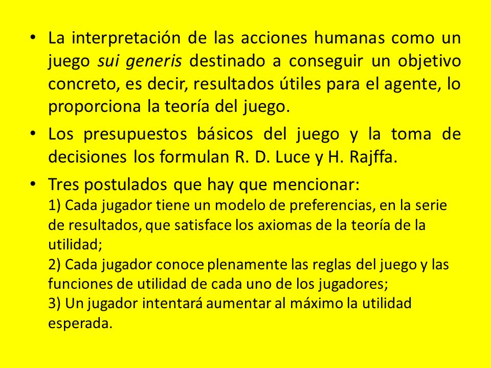 La interpretación de las acciones humanas como un juego sui generis destinado a conseguir un objetivo concreto, es decir, resultados útiles para el agente, lo proporciona la teoría del juego.